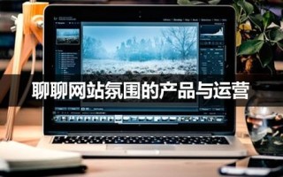 聊聊网站氛围的产品与运营
