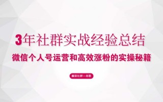 3年社群实战经验总结：微信个人号运营和高效涨粉的实操秘籍
