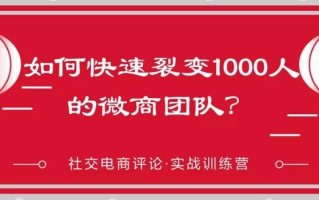 如何快速裂变1000人的微商团队? 如何快速裂变1000人的微商团队?