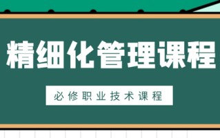 精细化管理课程上线了！——两大模块等你来发现