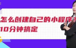 怎么创建自己的小程序？10分钟搞定