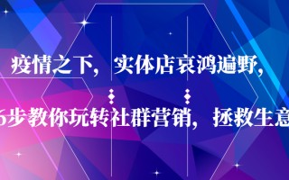疫情之下，实体店哀鸿遍野，6步教你玩转社群营销，拯救生意