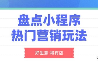 盘点小程序的四种热门营销玩法，看怎么做才能引爆转化效果？
