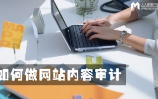 运营者如何做网站内容审计 运营者如何做网站内容审计