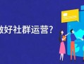 干货｜企业如何做电商社群运营？
