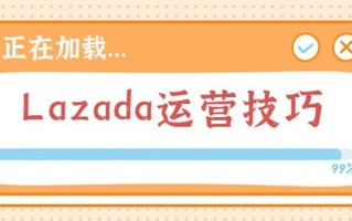 全网最好用的几大Lazada运营技巧，Lazada卖家快看！