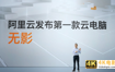 阿里云发布云电脑“无影”：一台长在云上的“超级电脑”