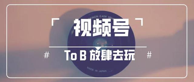 当 To B 营销遇上视频号，内容当先-第1张图片-90博客网