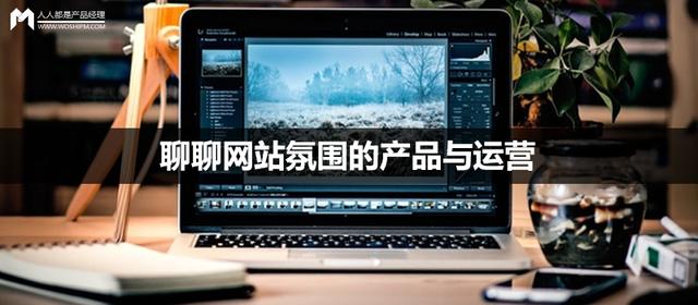 聊聊网站氛围的产品与运营-第1张图片-90博客网
