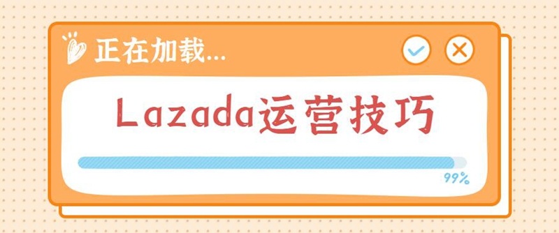 全网最好用的几大Lazada运营技巧,Lazada卖家快看!-第1张图片-90博客网 全网最好用的几大Lazada运营技巧,Lazada卖家快看!-第1张图片-90博客网