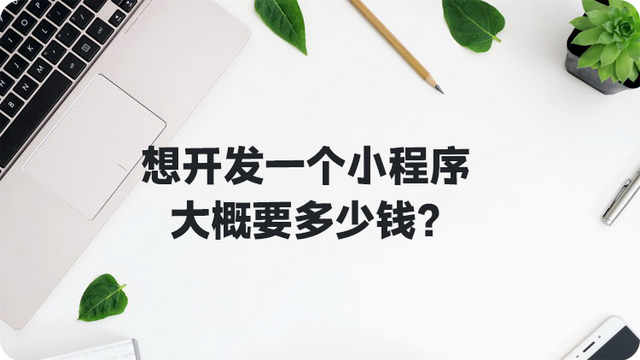 想开发一个小程序大概要多少钱-第1张图片-90博客网 想开发一个小程序大概要多少钱-第1张图片-90博客网